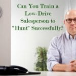 Can You Train a Low-Drive Salesperson to “Hunt” Successfully?