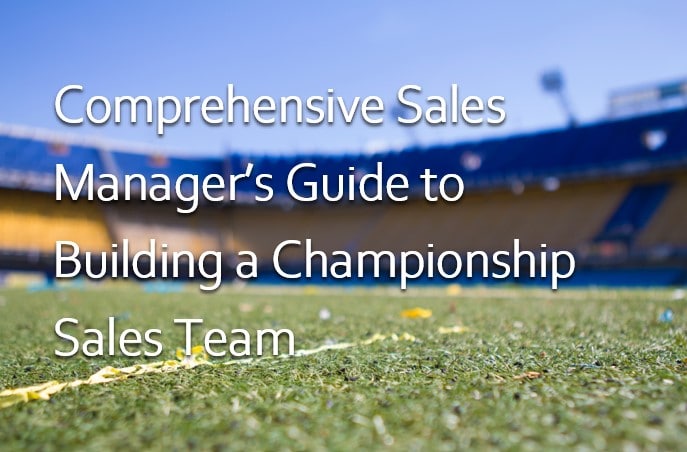 sales manager's guide to building a championship sales team